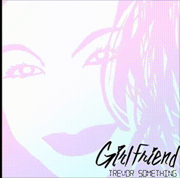 Trevor Something - Girlfriend